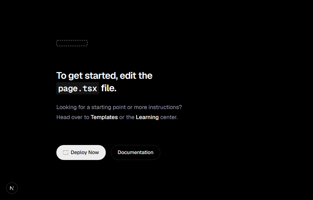 Next.js şablon sayfası: siyah zeminde kesik çizgili bir logo yeri, To get started, edit the page.tsx file başlığı, Templates ve Learning bağlantıları, Deploy Now ve Documentation düğmeleri, sol altta içinde N harfi olan yuvarlak düğme.