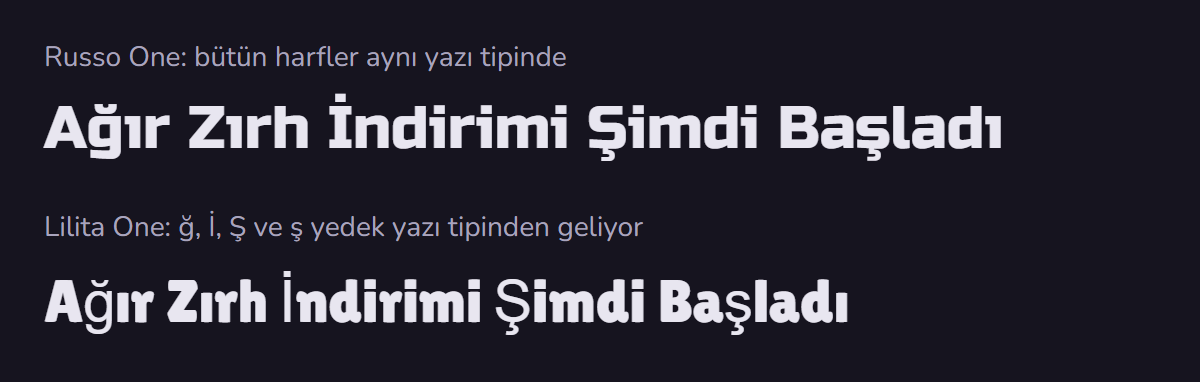 Aynı başlık iki yazı tipiyle: üstte Russo One'da bütün harfler aynı kalınlıkta; altta Lilita One'da ğ, İ, Ş ve ş harfleri belirgin biçimde ince ve farklı bir yazı tipinde.