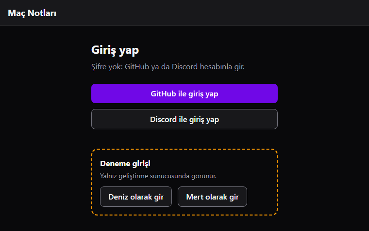 Koyu temada Maç Notları sayfası. Ortada Giriş yap başlığı, Şifre yok: GitHub ya da Discord hesabınla gir açıklaması, mor GitHub ile giriş yap düğmesi ve gri kenarlı Discord ile giriş yap düğmesi. Altta turuncu kesik çerçeveli Deneme girişi kutusu: Yalnız geliştirme sunucusunda görünür yazısı, Deniz olarak gir ve Mert olarak gir düğmeleri.